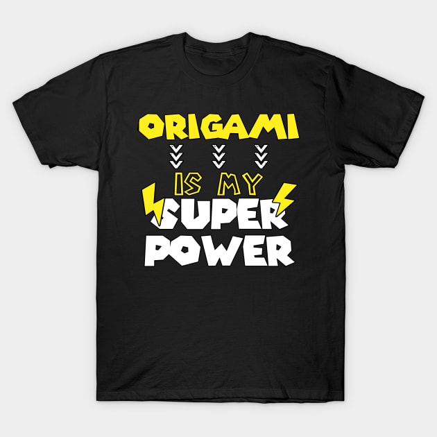 Origami is My Super Power - Funny Saying Quote - Birthday Gift Ideas For Teenage Brother T-Shirt by Arda